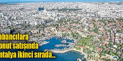Yabancılara konut satışında Antalya ikinci sırada...