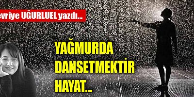 YAĞMURDA DANSETMEKTİR HAYAT