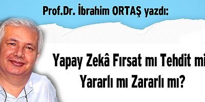 Yapay Zekâ Fırsat mı Tehdit mi? Yararlı mı Zararlı mı?