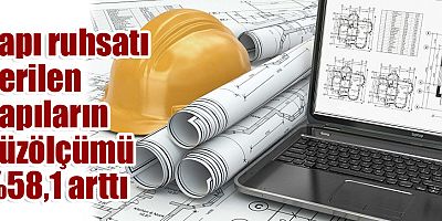 Yapı ruhsatı verilen yapıların yüzölçümü %58