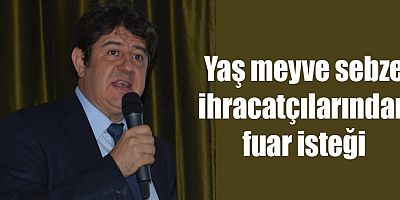 Yaş meyve sebze ihracatçılarından fuar isteği