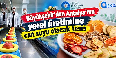 Yaş Meyve- Sebze Kurutma Entegre Tesisi donanımıyla dikkat çekiyor