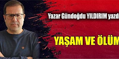 YAŞAM VE ÖLÜM