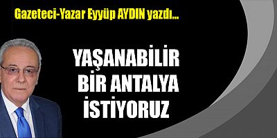 YAŞANABİLİR BİR ANTALYA  İSTİYORUZ