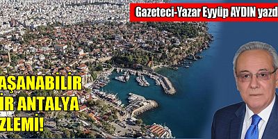 YAŞANABİLİR BİR ANTALYA ÖZLEMİ!