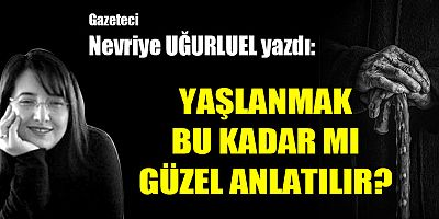 YAŞLANMAK BU KADAR MI GÜZEL ANLATILIR?