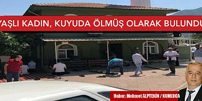 Yaşlı kadın kuyuda ölü bulundu