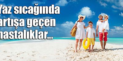 Yaz sıcağında artışa geçen hastalıklar...