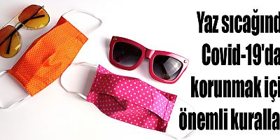 Yaz sıcağında Covid-19'dan korunmak için önemli kurallar!