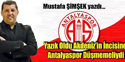 Yazık Oldu Akdeniz’in İncisine: Antalyaspor Düşmemeliydi