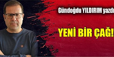 YENİ BİR ÇAĞ!