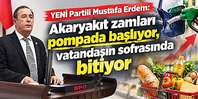 YENİ Partili Mustafa Erdem: Akaryakıt zamları pompada başlıyor, vatandaşın sofrasında bitiyor
