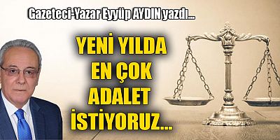 YENİ YILDA EN ÇOK ADALET İSTİYORUZ…