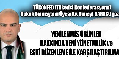 YENİLENMİŞ ÜRÜNLER HAKKINDA YENİ YÖNETMELİK ve ESKİ DÜZENLEME İLE KARŞILAŞTIRILMASI