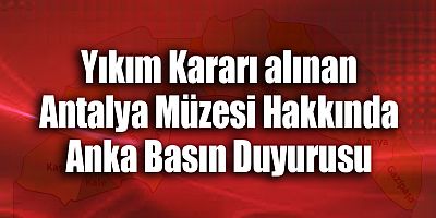 Yıkım Kararı alınan Antalya Müzesi Hakkında Anka Basın Duyurusu