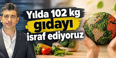 Yılda 102 kg gıdayı israf ediyoruz