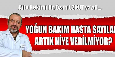 YOĞUN BAKIM HASTA SAYILARI ARTIK NİYE VERİLMİYOR?