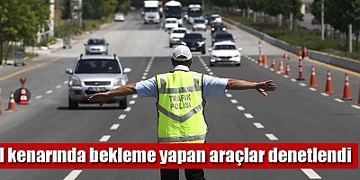 Yol kenarında bekleme yapan araçlar denetlendi