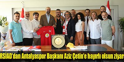 YÖRSİAD'dan Antalyaspor Başkanı Aziz Çetin'e hayırlı olsun ziyareti