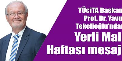 YÜciTA Başkanı Prof. Dr. Yavuz Tekelioğlu'ndan Yerli Malı Haftası mesajı