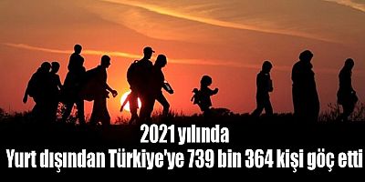 Yurt dışından Türkiye'ye 739 bin 364 kişi göç etti