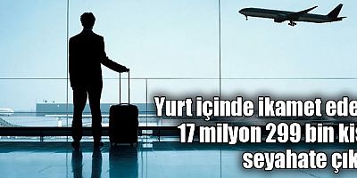 Yurt içinde ikamet eden 17 milyon 299 bin kişi seyahate çıktı
