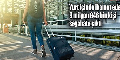 Yurt içinde ikamet eden 9 milyon 846 bin kişi seyahate çıktı