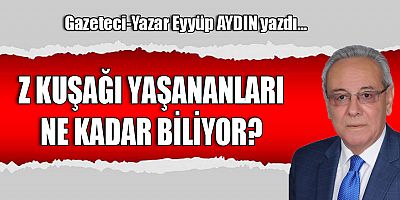 Z KUŞAĞI YAŞANANLARI NE KADAR BİLİYOR?