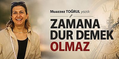 ZAMANA DUR DEMEK OLMAZ
