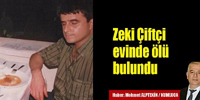 Zeki Çiftçi evinde ölü bulundu