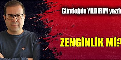ZENGİNLİK Mİ?