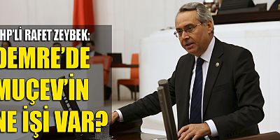 Zeybek Demre'de sahil ve kıyıların Muçev'e kiraya verilmesini sordu