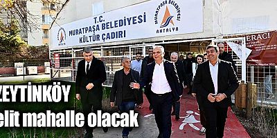 Zeytinköy elit mahalle olacak