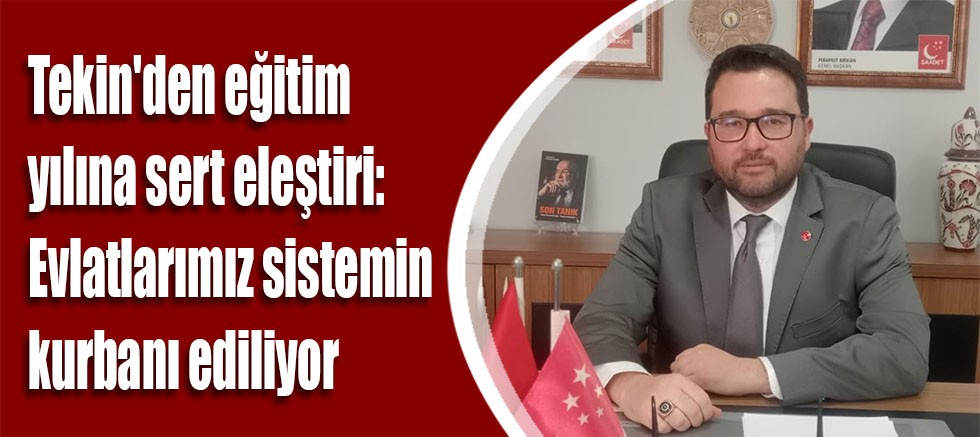 Tekin'den eğitim yılına sert eleştiri: Evlatlarımız sistemin kurbanı ediliyor