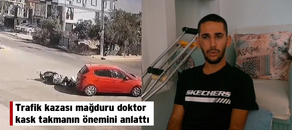 Trafik kazası mağduru doktor kask takmanın önemini anlattı