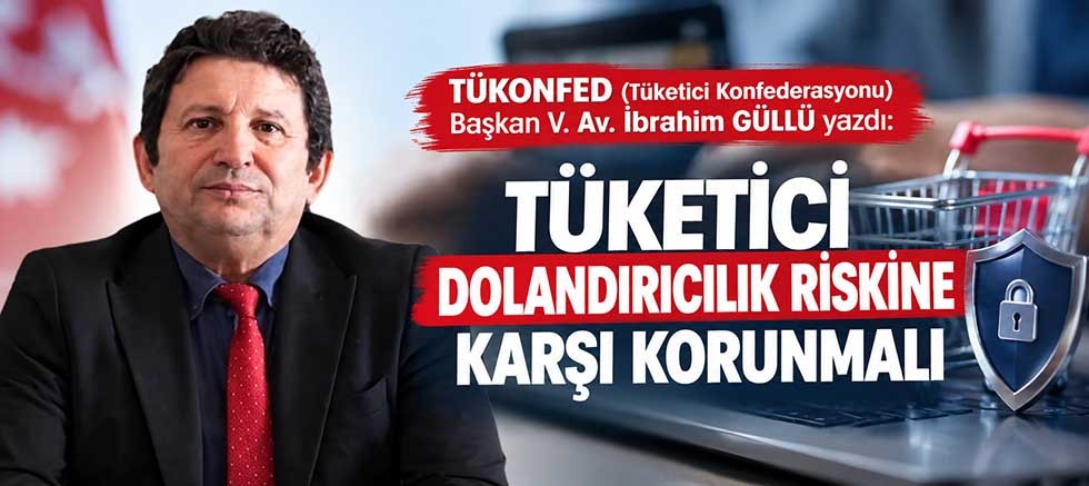 TÜKETİCİ DOLANDIRICILIK RİSKİNE KARŞI KORUNMALI