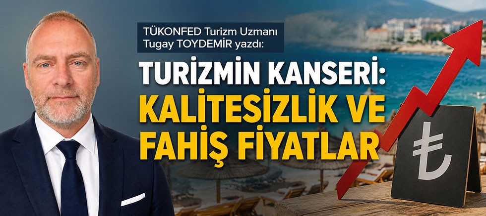 TURİZMİN KANSERİ: KALİTESİZLİK VE FAHİŞ FİYATLAR
