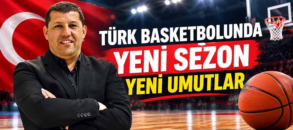 TÜRK BASKETBOLUNDA YENİ SEZON YENİ UMUTLAR
