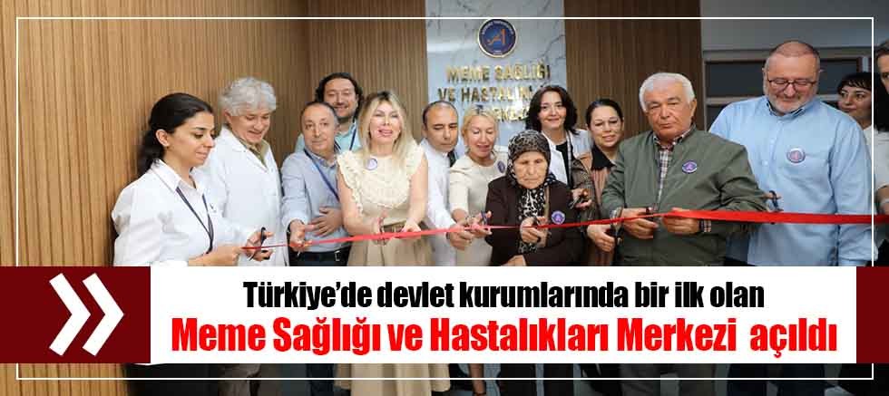 Türkiye’de devlet kurumlarında bir ilk olan Meme Sağlığı ve Hastalıkları Merkezi  açıldı