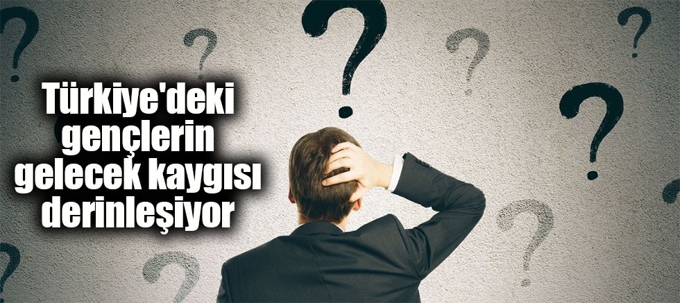 Türkiye'deki gençlerin gelecek kaygısı derinleşiyor