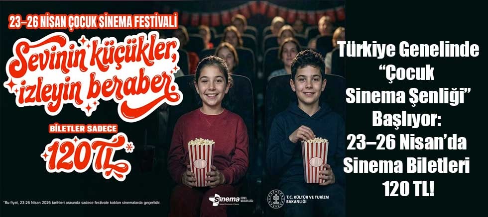 Türkiye Genelinde “Çocuk Sinema Şenliği” Başlıyor: 23–26 Nisan’da Sinema Biletleri 120 TL!