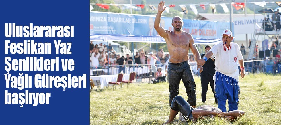 Uluslararası Feslikan Yaz Şenlikleri ve Yağlı Güreşleri başlıyor