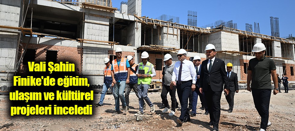 Vali Şahin Finike'de eğitim, ulaşım ve kültürel projeleri inceledi