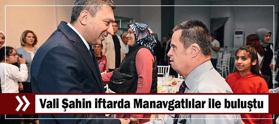 Vali Şahin İftarda Manavgatlılar ile buluştu