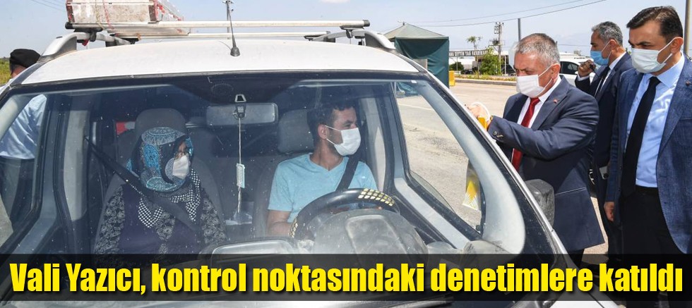 Vali Yazıcı, kontrol noktasındaki denetimlere katıldı