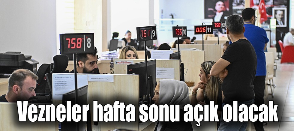 Vezneler hafta sonu açık olacak