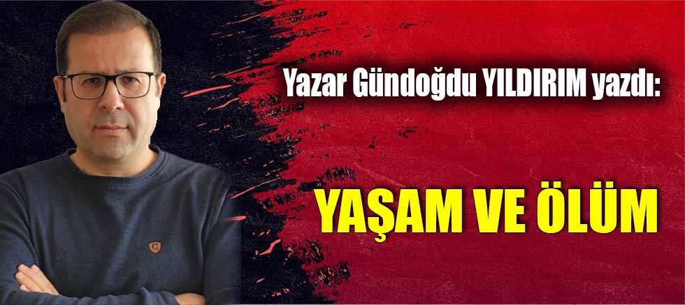 YAŞAM VE ÖLÜM