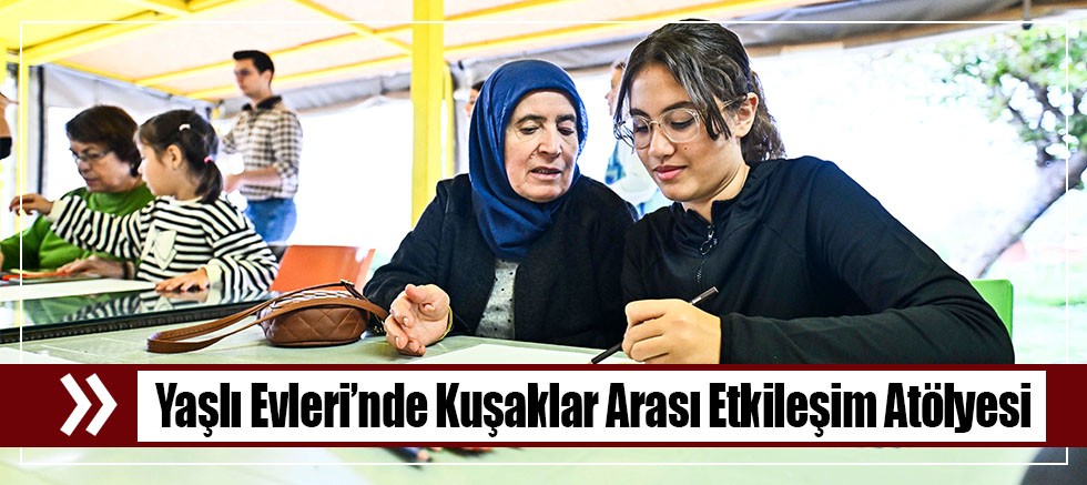 Yaşlı Evleri’nde Kuşaklar Arası Etkileşim Atölyesi