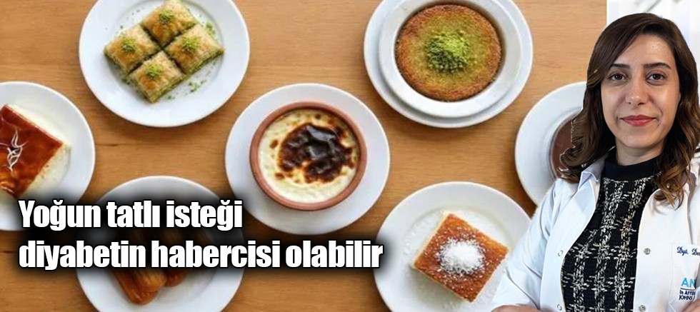 Yoğun tatlı isteği diyabetin habercisi olabilir