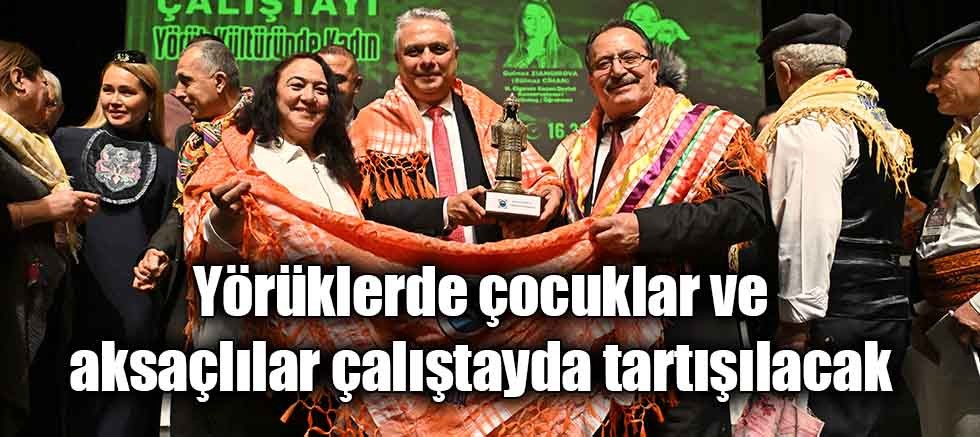 Yörüklerde çocuklar ve aksaçlılar çalıştayda tartışılacak